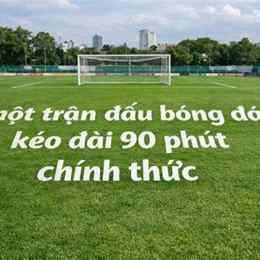 1 trận đấu bóng đá bao nhiêu phút