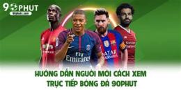hướng dẫn sử dụng 90 phút bóng đá trực tiếp