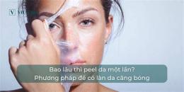 tính năng nổi bật peel da bao lâu thì bong hết